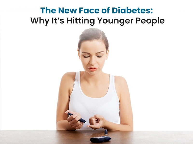 The New Face of Diabetes: Why It’s Hitting Younger People